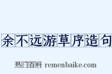 余不远游草序造句是什么意思的图片